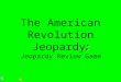 : The American Revolution Jeopardy: Jeopardy Review Game
