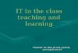 IT in the class teaching and learning Presenter : Dr. Wen, Jia-rong ( Jerome) jerome@stu.edu.tw