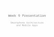 Week 9 Presentation Smartphone Architecture and Mobile Apps