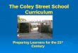 The Coley Street School Curriculum Preparing Learners for the 21 st Century