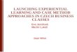 LAUNCHING EXPERIENTIAL LEARNING AND CASE METHOD APPROACHES IN CZECH BUSINESS CLASSES Eva Jarošová Martin Lukeš Department of Managerial Psychology and