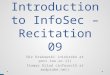 Introduction to InfoSec – Recitation 09 Nir Krakowski (nirkrako at post.tau.ac.il) Itamar Gilad (infosec15 at modprobe.net)