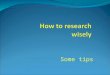 Some tips. A model of a search strategy Understand The question Evaluate them Find items Check your Reading list Select key words Search 1.CD-Roms 2.Library