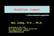 Ovarian tumor Wei Jiang, M.D., Ph.D. Attending of Ob & Gyn Ob & Gyn Hospital, Fudan University 419 Fangxie Road, Shanghai jw52317@hotmail.com -----From