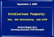 Intellectual Property: You, the University, and UTRF Richard Magid, Ph.D. Licensing Associate, UTRF Memphis September 1, 2006