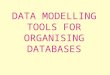 DATA MODELLING TOOLS FOR ORGANISING DATABASES. For a database to be organised and logical, it must be well-designed and set out. In such cases, the databases