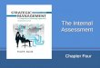 The Internal Assessment Chapter Four. Key Internal Forces  Distinctive competencies  A firm’s strengths that cannot be easily matched or imitated by