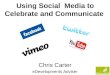 Using Social Media to Celebrate and Communicate Chris Carter eDevelopments Adviser