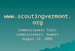 Www.scoutingvermont.org Commissioners Tools Commissioners’ Summit August 22, 2009