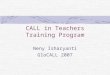 CALL in Teachers Training Program Neny Isharyanti GloCALL 2007