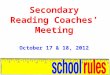 Secondary Reading Coaches’ Meeting October 17 & 18, 2012