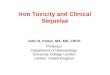 Iron Toxicity and Clinical Sequelae John B. Porter, MA, MD, FRCP Professor Department of Haematology University College London London, United Kingdom