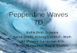 Pepperdine Waves 7D Kellie Britt- Science Steve Smith, Aubrey Landorf - Math Jill Meador- Language Arts Brian Mosqueda- Social Studies