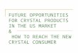 FUTURE OPPORTUNITIES FOR CRYSTAL PRODUCTS IN THE US MARKET & HOW TO REACH THE NEW CRYSTAL CONSUMER
