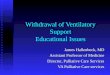 Withdrawal of Ventilatory Support Educational Issues James Hallenbeck, MD Assistant Professor of Medicine Director, Palliative Care Services VA Palliative