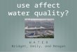 How does land use affect water quality? W.A.T.E.R Bridget, Emily, and Reagan