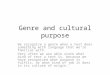 Genre and cultural purpose We recognize a genre when a text does something with language that we’re familiar with. Very often we are able state what kind