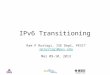 IPv6 Transitioning Ram P Rustagi, ISE Dept, PESIT rprustagi@pes.edu Mar 09-10, 2013