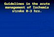 Guidelines in the acute management of Ischemia stroke 0-3 hrs