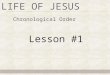 Chronological Order Lesson #1. 1. Study Jesus’ life in chronological order