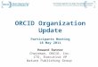 ORCID Organization Update Participants Meeting 18 May 2011 Howard Ratner Chairman, ORCID, Inc. CTO, Executive VP Nature Publishing Group