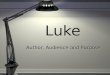 Luke Author, Audience and Purpose. Authorship Of the Gospel According to Luke