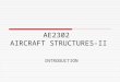 AE2302 AIRCRAFT STRUCTURES-II INTRODUCTION. Course Objective  The purpose of the course is to teach the principles of solid and structural mechanics
