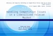 Handling Competition Issues in a Liberalized Telecom Market Advocacy and Capacity Building on Competition Policy and Law in Asia (7up2 Project) 16-17 August