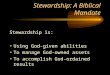 Stewardship: A Biblical Mandate Stewardship is: Using God-given abilities To manage God-owned assets To accomplish God-ordained results