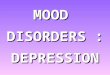 MOOD DISORDERS : DEPRESSION. > Depression is an emotional state marked by great sadness and apprehension, feelings of worthlessness, and guilt, withdrawal