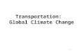 1 Transportation: Global Climate Change. 2 Outline Global Climate Change –Impacts –Activities –Strategies –Conclusions