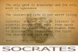 SOCRATES Principles of adult learning The only good is knowledge and the only evil is ignorance The unexamined life is not worth living Socrates engages