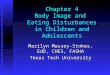 Chapter 4 Body Image and Eating Disturbances in Children and Adolescents Marilyn Massey-Stokes, EdD, CHES, FASHA Texas Tech University