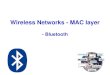 Wireless Networks - MAC layer - Bluetooth. What is Bluetooth? Cable replacement technology primarily Bluetooth wireless technology is an open specification