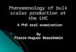 Phenomenology of bulk scalar production at the LHC A PhD oral examination A PhD oral examination By Pierre-Hugues Beauchemin