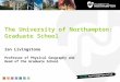 The University of Northampton: Graduate School Ian Livingstone Professor of Physical Geography and Head of the Graduate School