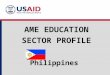 Philippines AME EDUCATION SECTOR PROFILE. Education Structure Philippines Source: UNESCO Institute for Statistics Education System Structure and Enrollments