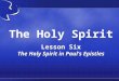 The Holy Spirit Lesson Six The Holy Spirit in Paul’s Epistles