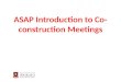 ASAP Introduction to Co- construction Meetings. Introduction to Co-construction Meetings In the setting up of ASAP co- construction meetings we should