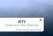 RTI Grade Level Team Meetings Presented by April Kelley