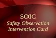 SOIC Safety Observation Intervention Card.  Fill in all shaded areas, supply leading zeros if needed, such as: Date: 021012  Each employee is to use