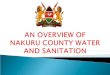 The county government of Nakuru recognizes the need to improve sanitation situation in Nakuru County urban and peri urban areas  and planning for the