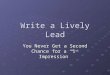 Write a Lively Lead You Never Get a Second Chance for a “1 st Impression”