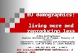 9th International iCSi Conference: Budapest 2008 EU demographics: living more and reproducing less Jitka Rychtaříková Charles University in Prague, Faculty