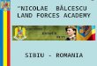 “NICOLAE BĂLCESCU” LAND FORCES ACADEMY SIBIU - ROMANIA