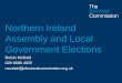 Northern Ireland Assembly and Local Government Elections Roisin McDaid 028 9089 4025 rmcdaid@electoralcommission.org.uk