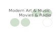 Modern Art & Music Movies & Radio. Objectives Recognize the characteristics of modernism in architecture, art, and music. Trace the development and explain