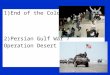 1)End of the Cold War 2)Persian Gulf War / Operation Desert Storm