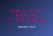 Breathe Free: The Plan to Stop Smoking Session Five