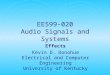 EE599-020 Audio Signals and Systems Effects Kevin D. Donohue Electrical and Computer Engineering University of Kentucky